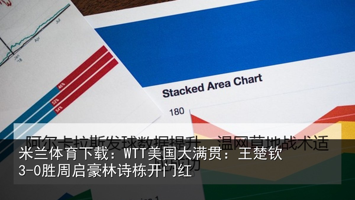 米兰体育下载：WTT美国大满贯：王楚钦3-0胜周启豪林诗栋开门红