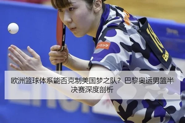 欧洲篮球体系能否克制美国梦之队？巴黎奥运男篮半决赛深度剖析
